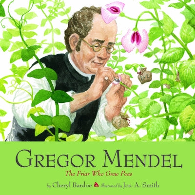 Gregor Mendel: The Friar Who Grew Peas by Bardoe, Cheryl