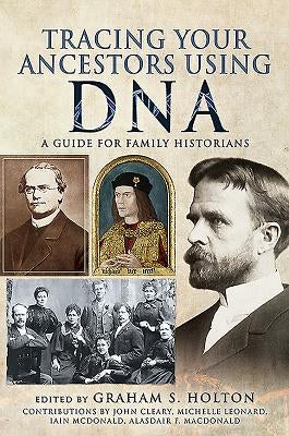 Tracing Your Ancestors Using DNA: A Guide for Family Historians by Holton, Graham S.