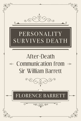 Personality Survives Death: After-Death Communication from Sir William Barrett by Barrett, Florence Elizabeth