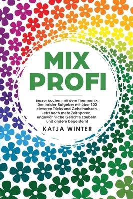 Mixprofi: Besser kochen mit dem Thermomix. Der Insider-Ratgeber mit über 100 cleveren Tricks und Geheimnissen. Jetzt noch mehr Z by Winter, Katja