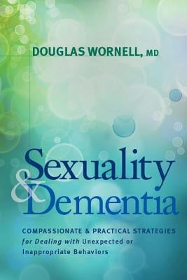 Sexuality and Dementia by Wornell, Douglas