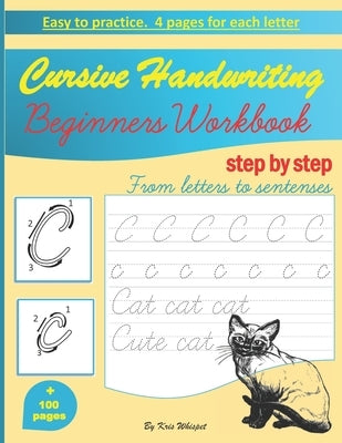 Cursive Handwriting Beginners Workbook: learn how to write cursive handwriting step by step practice book for kids, teens or adults children's teachin by Whispet, Kris