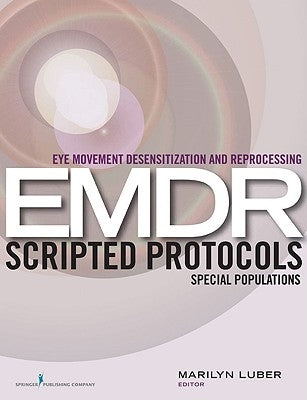 Eye Movement Desensitization and Reprocessing (EMDR) Scripted Protocols: Special Populations by Luber, Marilyn