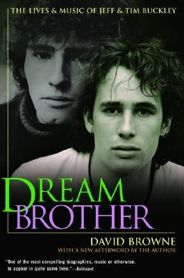 Dream Brother: The Lives and Music of Jeff and Tim Buckley by Browne, David