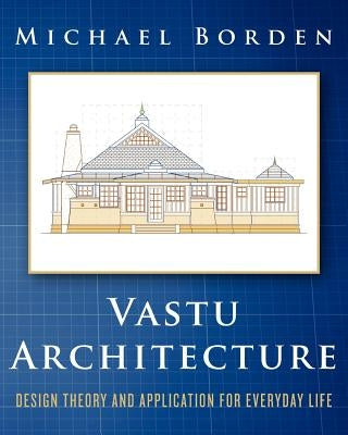Vastu Architecture: Design Theory and Application for Everyday Life by Borden, Michael