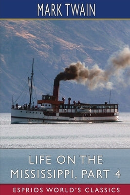 Life on the Mississippi, Part 4 (Esprios Classics) by Twain, Mark