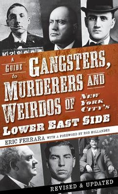 A Guide to Gangsters, Murderers and Weirdos of New York City's Lower East Side by Ferrara, Eric