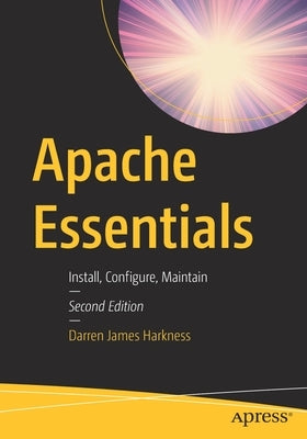 Apache Essentials: Install, Configure, Maintain by Harkness, Darren James