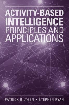 Activity-Based intelligence Principles and Applications by Biltgen, Patrick