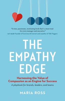 The Empathy Edge: Harnessing the Value of Compassion as an Engine for Success by Ross, Maria