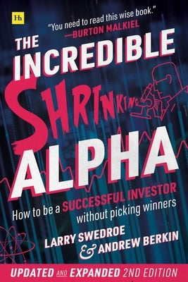 The Incredible Shrinking Alpha 2nd edition: How to be a successful investor without picking winners by Swedroe, Larry