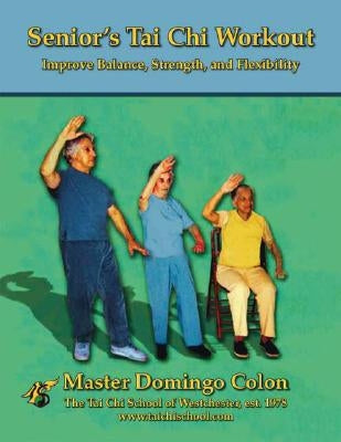 Senior's Tai Chi Workout: Improve Balance, Strength and Flexibility by Colon, Master Domingo