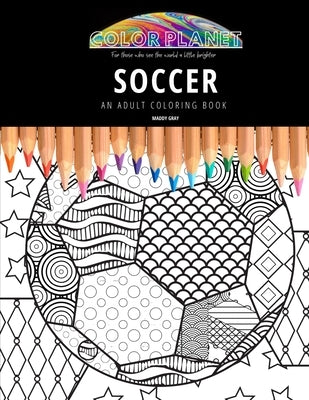 Soccer: AN ADULT COLORING BOOK: An Awesome Coloring Book For Adults by Gray, Maddy