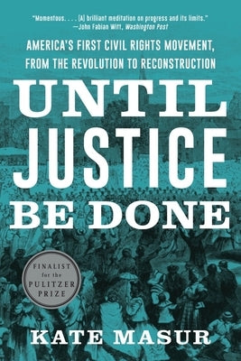 Until Justice Be Done: America's First Civil Rights Movement, from the Revolution to Reconstruction by Masur, Kate