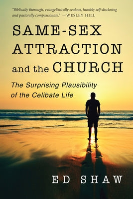 Same-Sex Attraction and the Church: The Surprising Plausibility of the Celibate Life by Shaw, Ed