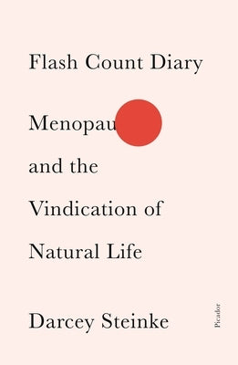 Flash Count Diary: Menopause and the Vindication of Natural Life by Steinke, Darcey