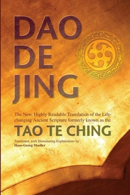 Daodejing: The New, Highly Readable Translation of the Life-Changing Ancient Scripture Formerly Known as the Tao Te Ching by Moeller, Hans-Georg