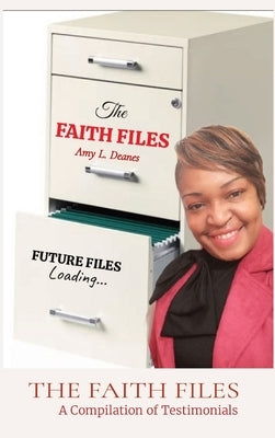The Faith Files: A Compilation of Testimonials by Deanes, Amy L.