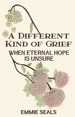 A Different Kind of Grief: When Eternal Hope is Unsure by Seals, Emmie