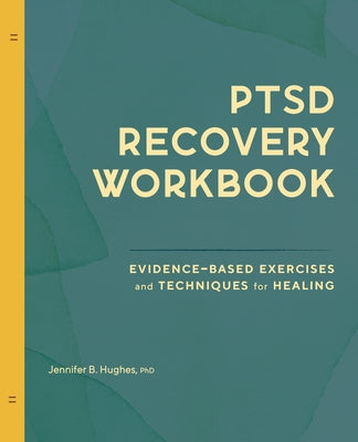 Ptsd Recovery Workbook: Evidence-Based Exercises and Techniques for Healing by Hughes, Jennifer B.