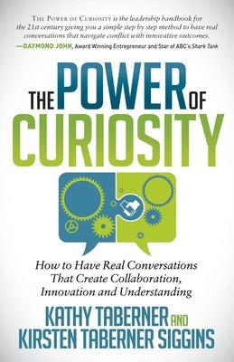 The Power of Curiosity: How to Have Real Conversations That Create Collaboration, Innovation and Understanding by Taberner, Kathy