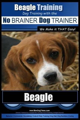 Beagle Training - Dog Training with the No Brainer Dog Trainer We Make It That Easy!: How to Easily Train Your Beagle by Pearce, Paul Allen