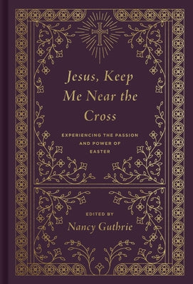 Jesus, Keep Me Near the Cross (Redesign): Experiencing the Passion and Power of Easter by Guthrie, Nancy