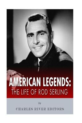 American Legends: The Life of Rod Serling by Charles River Editors