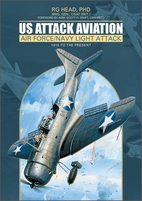 Us Attack Aviation: Air Force and Navy Light Attack, 1916 to the Present by Head, Rg