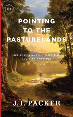 Pointing to the Pasturelands: Reflections on Evangelicalism, Doctrine, & Culture by Packer, J. I.