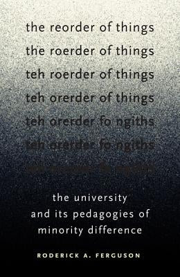 The Reorder of Things: The University and Its Pedagogies of Minority Difference by Ferguson, Roderick a.