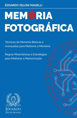 Memória Fotográfica: Técnicas de Memória Básicas e Avançadas para Melhorar a Memória - Regras Mnemônicas e Estratégias para Melhorar a Memo by Zeloni Magelli, Edoardo