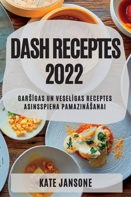 Dash Receptes 2022: Gars&#298;gas Un Vesel&#298;gas Receptes Asinsspiena Pamazin&#256;sanai by Jansone, Kate