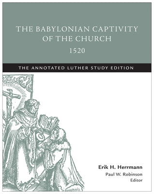 The Babylonian Captivity of the Church, 1520: The Annotated Luther Study Edition by Herrmann, Erik H.