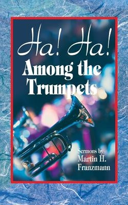 Ha! Ha! Among the Trumpets by Franzmann, Martin H.