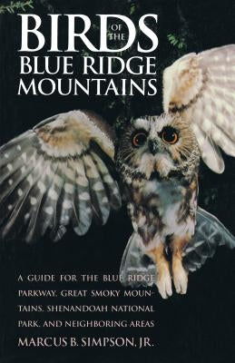 Birds of the Blue Ridge Mountains: A Guide for the Blue Ridge Parkway, Great Smoky Mountains, Shenandoah National Park, and Neighboring Areas by Simpson, Marcus B., Jr.