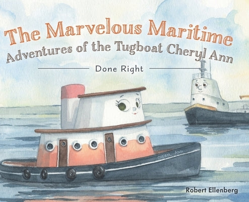 The Marvelous Maritime Adventures of the Tugboat Cheryl Ann: Done Right by Ellenberg, Robert H.