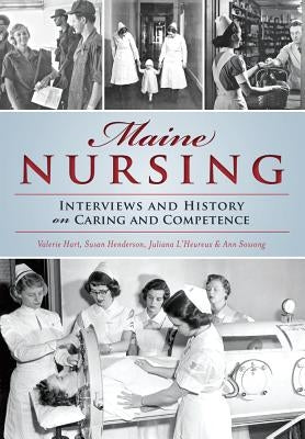 Maine Nursing: Interviews and History on Caring and Competence by Hart, Valerie