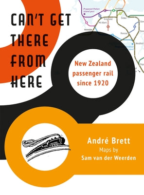 Can't Get There from Here: New Zealand Passenger Rail Since 1920 by Van Der Weerden, Sam