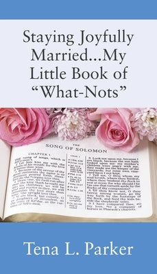 Staying Joyfully Married...My Little Book of What-Nots... by Parker, Tena L.