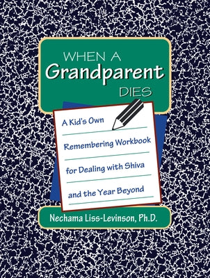 When a Grandparent Dies: A Kid's Own Workbook for Dealing with Shiva and the Year Beyond by Liss-Levinson, Nechama
