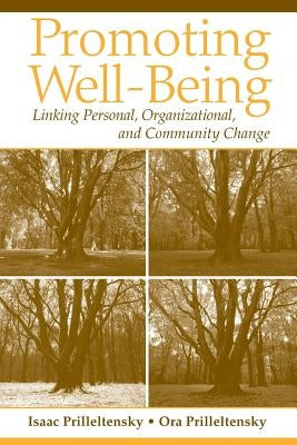 Promoting Well-Being: Linking Personal, Organizational, and Community Change by Prilleltensky, Isaac
