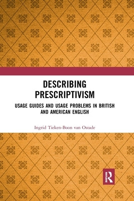 Describing Prescriptivism: Usage Guides and Usage Problems in British and American English by Van Ostade, Ingrid Tieken-Boon
