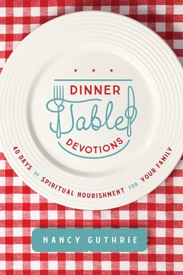 Dinner Table Devotions: 40 Days of Spiritual Nourishment for Your Family by Guthrie, Nancy