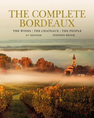 The Complete Bordeaux: 4th Edition: The Wines, the Chateaux, the People by Brook, Stephen