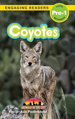 Coyotes: Animals in the City (Engaging Readers, Level Pre-1) by Podmorow, Ava