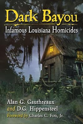 Dark Bayou: Infamous Louisiana Homicides by Gauthreaux, Alan G.