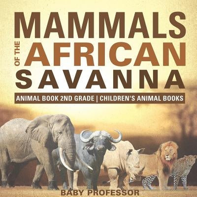 Mammals of the African Savanna - Animal Book 2nd Grade Children's Animal Books by Baby Professor