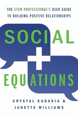 Social Equations: The STEM Professional's User Guide to Building Positive Relationships by Kadakia, Crystal