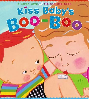 Kiss Baby's Boo-Boo: A Karen Katz Lift-The-Flap Book by Katz, Karen